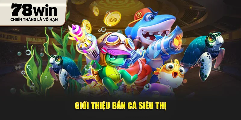 Giới thiệu bắn cá siêu thị